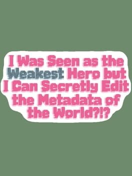 Cover I Was Seen as the Weakest Hero But I Can Secretly Edit the Metadata of the World?!?