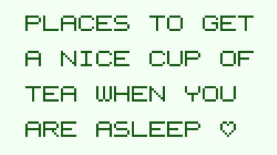 Screenshot Five Great Places to Get a Nice Cup of Tea When You Are Asleep