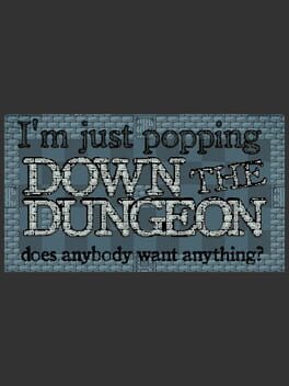 Cover I'm Just Popping Down the Dungeon, Does Anybody Want Anything?