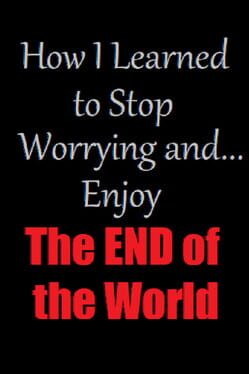 Cover How I Learned to Stop Worrying and Enjoy the End of the World