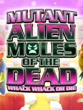 Cover Mutant Alien Moles of the Dead: Whack Whack or Die